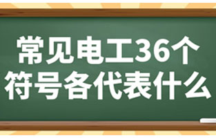 常見(jiàn)電工36個(gè)符號(hào)各代表如下：